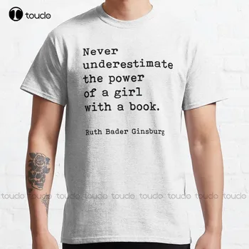 Цитата Рут Бадер Гинзбург Никогда не стоит Недооценивать Силу Девушки С книгой Классическая футболка Ruth Bader Ginsburg Xs-5Xl Унисекс